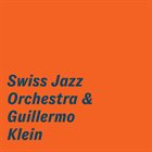 SWISS JAZZ ORCHESTRA Swiss Jazz Orchestra & Guillermo Klein album cover