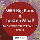 SWR BIG BAND SWR Big Band & Torsten Maaß : Music Written by Real Life (Part II) album cover