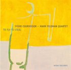 SYLVIE COURVOISIER Sylvie Courvoisier - Mark Feldman Quartet : To Fly To Steal album cover