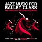SØREN BEBE Jazz Music for Ballet Class - the Songs of George Gershwin album cover