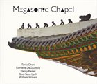 TANIA CHEN Tania Chen, Danielle DeGruttola, Henry Kaiser, Soo-Yeon Lyuh, William Winant ‎: Megasonic Chapel album cover