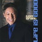 TOM GRANT Life Is Good album cover