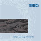 TORTOISE — Millions Now Living Will Never Die album cover