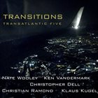 TRANSATLANTIC FIVE (NATE WOOLEY - KEN VANDERMARK - CHRISTOPHER DELL - CHRISTIAN RAMOND - KLAUS KUGEL) Transitions album cover