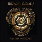 TRIO SUBLIMINAL (DAN ROSENBOOM - JAKE VOSSLER - TINA RAYMOND) Trio Subliminal 2 : Cinema Infernale album cover