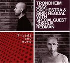 TRONDHEIM JAZZ ORCHESTRA Trondheim Jazz Orchestra & Eirik Hegdal With Special Guest Joshua Redman ‎: Triads And More album cover