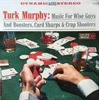 TURK MURPHY Music for Wise Guys and Boosters, Card Sharps & Crap Shooters album cover