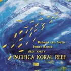 WADADA LEO SMITH Wadada Leo Smith, Henry Kaiser, Alex Varty : Pacifica Koral Reef album cover