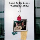 WAYNE KRANTZ Long to Be Loose album cover