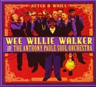 WEE WILLIE WALKER Wee Willie Walker And The Anthony Paule Soul Orchestra ‎: After A While album cover