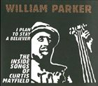 WILLIAM PARKER I Plan to Stay a Believer: The Inside Songs of Curtis Mayfield album cover