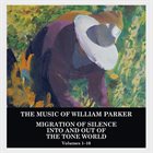 WILLIAM PARKER Migration of Silence Into and Out of The Tone World (Volumes 1-10) album cover