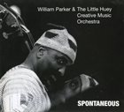 WILLIAM PARKER William Parker & The Little Huey Creative Music Orchestra : Spontaneous album cover