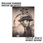 WILLIAM PARKER William Parker Organ Quartet ‎: Uncle Joe's Spirit House album cover