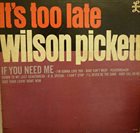 WILSON PICKETT It's Too Late (aka Great Wilson Pickett Hits aka Wilson Pickett aka Peace Breaker aka If You Need Me) album cover
