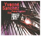 YVONNE SANCHEZ Yvonne Sanchez, Pedro Tagliani : Songs About Love Live album cover
