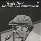 ZOOT SIMS Zoot Sims Plays Johnny Mandel: Quietly There album cover