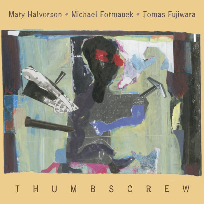 THUMBSCREW - Mary Halvorson, Michael Formanek, Tomas Fujiwara : Thumbscrew cover 