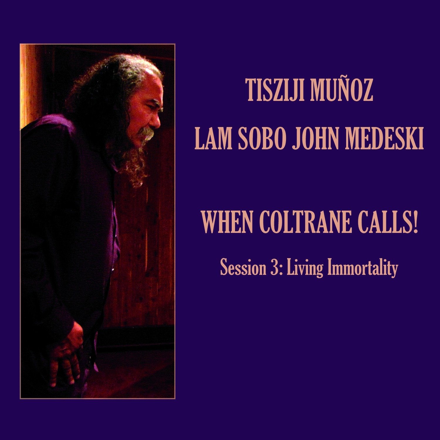 TISZIJI MUÑOZ - Tisziji Muñoz & Lam Sobo John Medeski : When Coltrane Calls! Session 3 - Living Immortality cover 