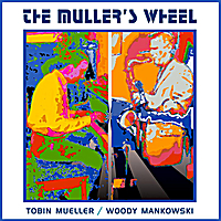 TOBIN JAMES MUELLER - Tobin Mueller & Woody Mankowski : The Muller's Wheel cover 