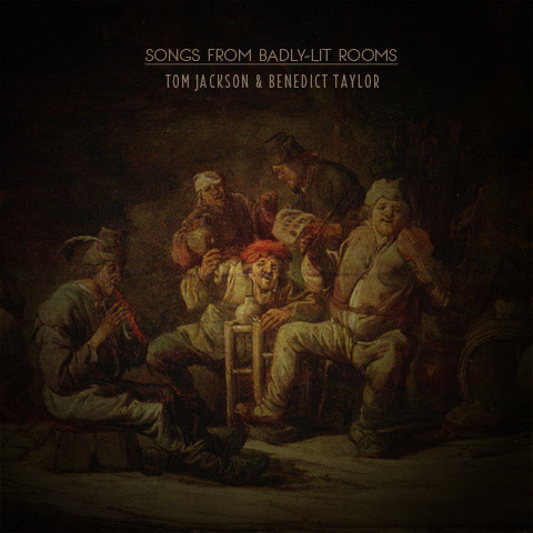 TOM JACKSON - Tom Jackson and Benedict Taylor : Songs from Badly​-​Lit Rooms cover 