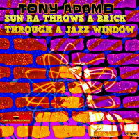 TONY ADAMO - Sun Ra Throws A Brick Through A Jazz Window cover 