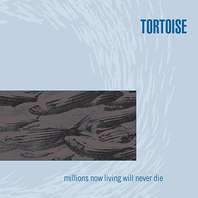 TORTOISE - Millions Now Living Will Never Die cover 