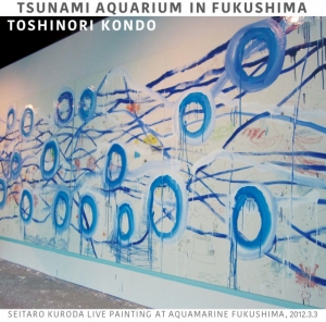 TOSHINORI KONDO 近藤 等則 - Tsunami Aquarium in Fukushima cover 