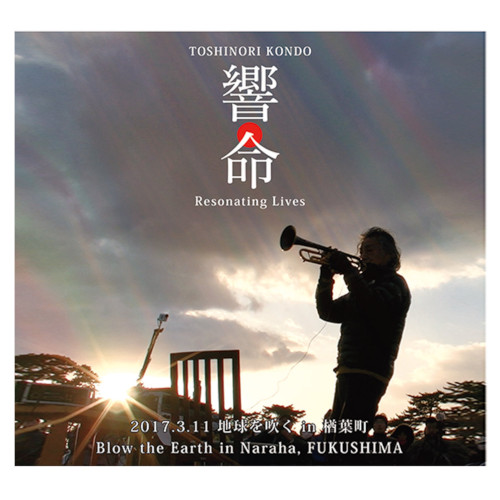 TOSHINORI KONDO 近藤 等則 - Resonating Lives : Blow the Earth in Naraha, FUKUSHIMA cover 