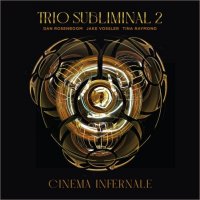 TRIO SUBLIMINAL (DAN ROSENBOOM - JAKE VOSSLER - TINA RAYMOND) - Trio Subliminal 2 : Cinema Infernale cover 