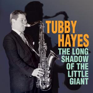 TUBBY HAYES - The Long Shadow of the Little Giant cover 
