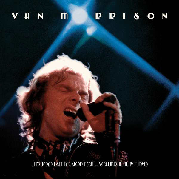VAN MORRISON - ..It's Too Late to Stop Now...Volumes II, III, IV & DVD cover 