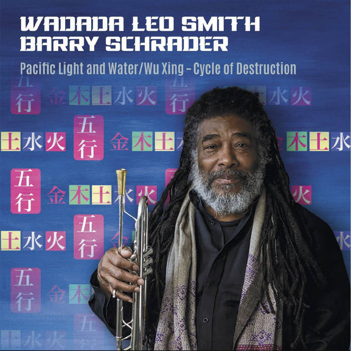 WADADA LEO SMITH - Wadada Leo Smith, Barry Schrader : Pacific Light and Water - Wu Xing: Cycle of Destruction cover 