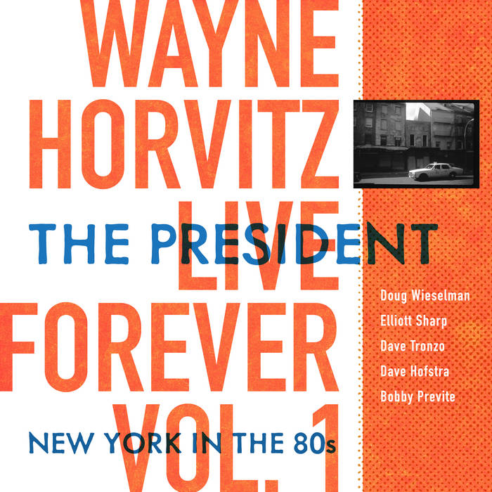 WAYNE HORVITZ - Live Forever, Vol. 1: The President: New York in the 80's cover 