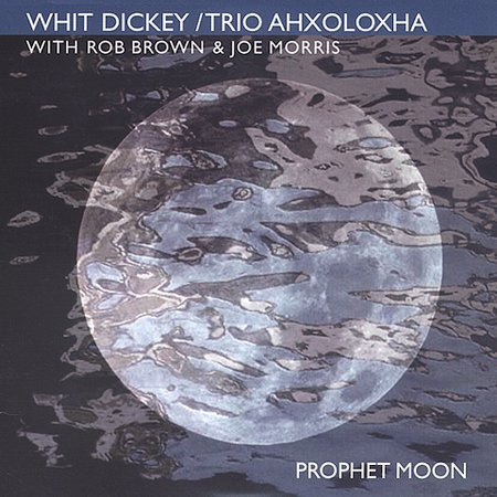 WHIT DICKEY - Whit Dickey / Trio Ahxoloxha : Prophet Moon cover 