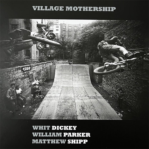 WHIT DICKEY - Whit Dickey / William Parker / Matthew Shipp : Village Mothership cover 