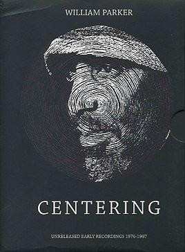 WILLIAM PARKER - Centering. Unreleased Early Recordings 1976-1987 cover 