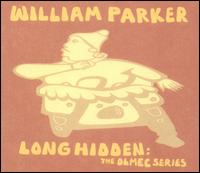 WILLIAM PARKER - Long Hidden: The Olmec Series cover 