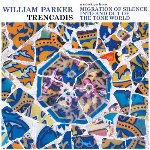WILLIAM PARKER - Trencadis : a selection from Migration of Silence Into and Out of The Tone World cover 