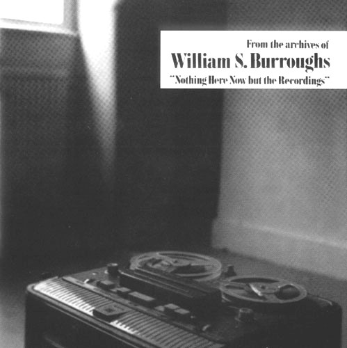 WILLIAM S. BURROUGHS - Nothing Here Now But The Recordings cover 