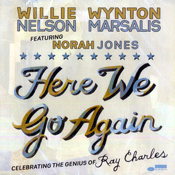 WILLIE NELSON - Willie Nelson & Wynton Marsalis Featuring Norah Jones : Here We Go Again - Celebrating The Genius Of Ray Charles cover 