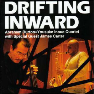 ABRAHAM BURTON - Abraham Burton=Yousuke Inoue Quartet With Special Guest James Carter : Drifting Inward cover 