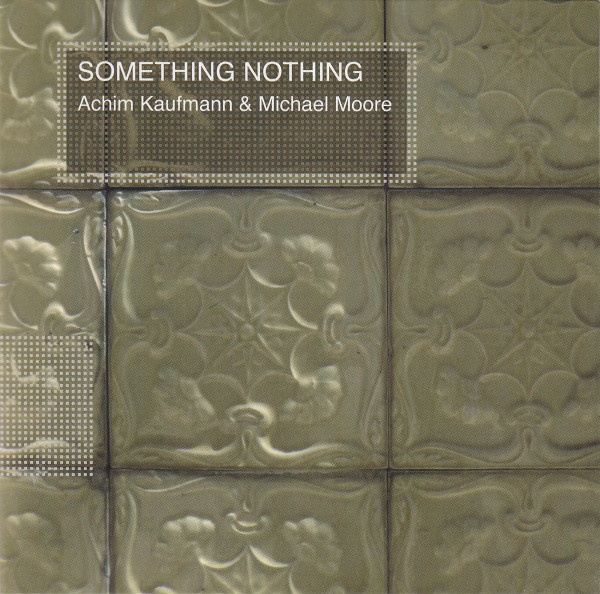 ACHIM KAUFMANN - Achim Kaufmann & Michael Moore : Something Nothing cover 