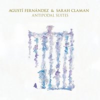AGUSTÍ FERNÁNDEZ - Agustí Fernández, Sarah Claman : Antipodal Suites cover 