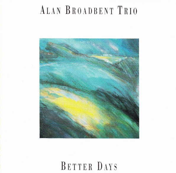 ALAN BROADBENT - Alan Broadbent Trio ‎: Better Days cover 