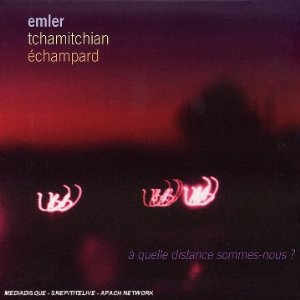 ANDY EMLER CLAUDE TCHAMITCHIAN & ÉRIC ÉCHAMPARD - A Quelle Distance Sommes-Nous ? cover 