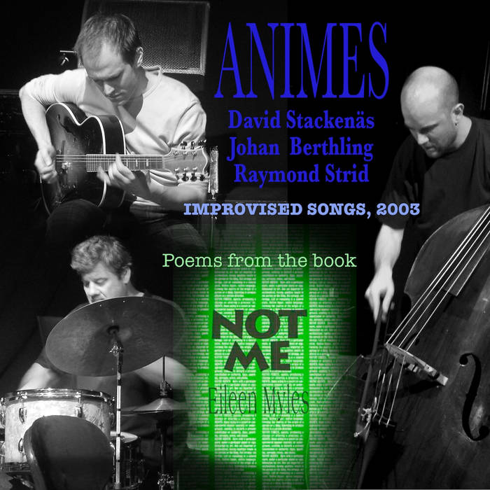ANIMES (DAVID STACKENS - JOHAN BERTHLING - RAYMOND STRID) - Improvised Songs, 2003 poems from the book NOT ME by Eilen Myles cover 