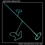 ANTHONY BRAXTON - Three Orchetsras (GTM) 1998 - Part 2 cover 