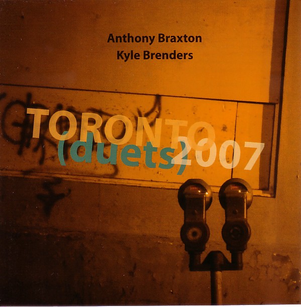 ANTHONY BRAXTON - Toronto (Duets) 2007 (with Kyle Brenders) cover 