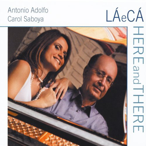 ANTONIO ADOLFO - Antonio Adolfo E Carol Saboya : La E Ca Here And There cover 
